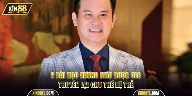 2 bài học xương máu được CEO truyền lại cho thế hệ trẻ