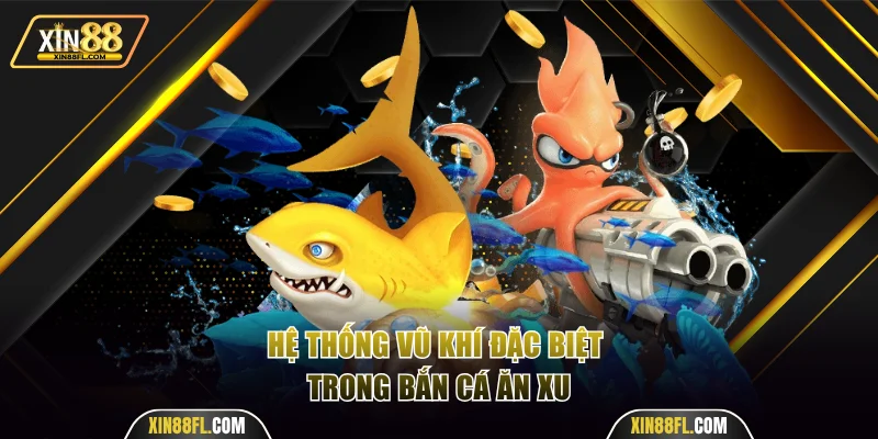 Hệ thống vũ khí đặc biệt trong bắn cá ăn xu