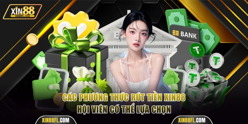 Những phương thức rút tiền Xin88 hội viên có thể lựa chọn
